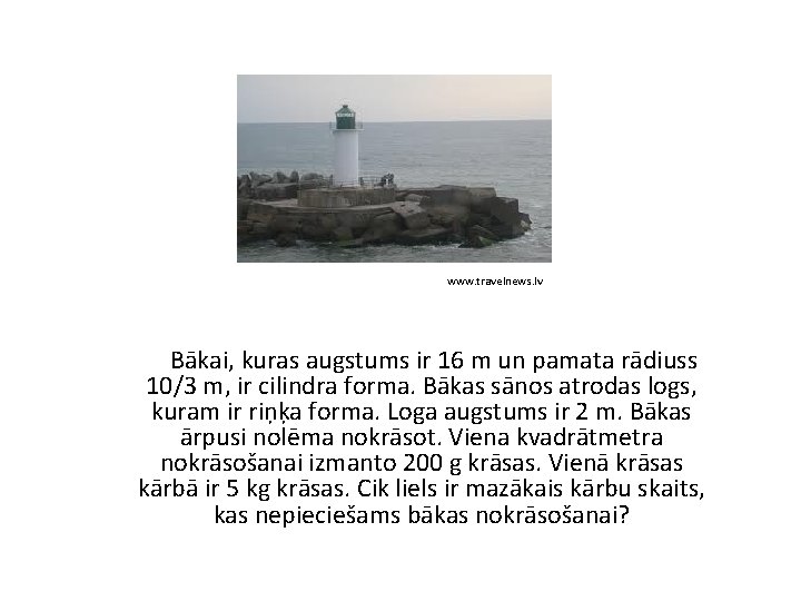 www. travelnews. lv Bākai, kuras augstums ir 16 m un pamata rādiuss 10/3 m,