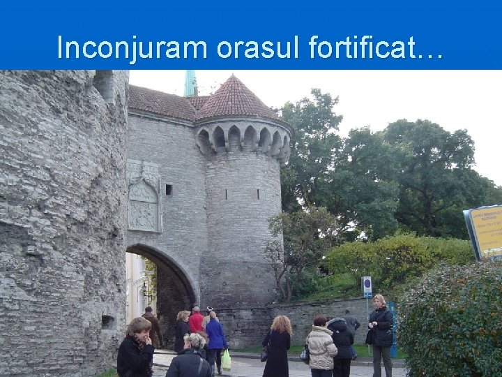 Inconjuram orasul fortificat… 