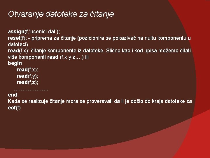 Otvaranje datoteke za čitanje assign(f, ’ucenici. dat’); reset(f); - priprema za čitanje (pozicionira se