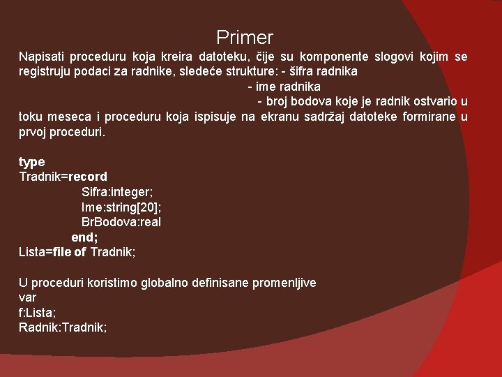 Primer Napisati proceduru koja kreira datoteku, čije su komponente slogovi kojim se registruju podaci