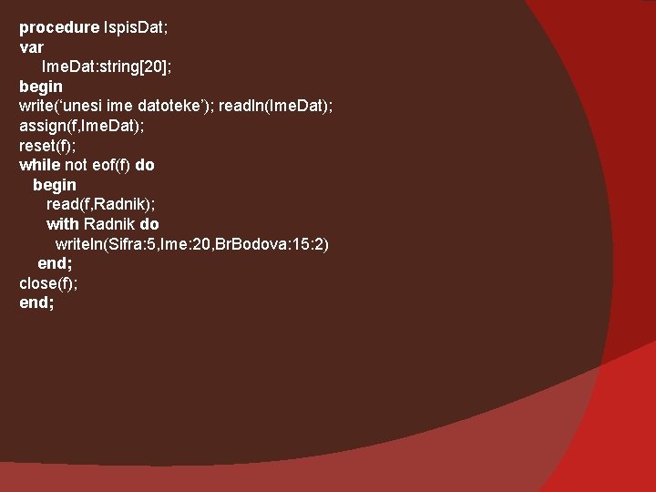 procedure Ispis. Dat; var Ime. Dat: string[20]; begin write(‘unesi ime datoteke’); readln(Ime. Dat); assign(f,