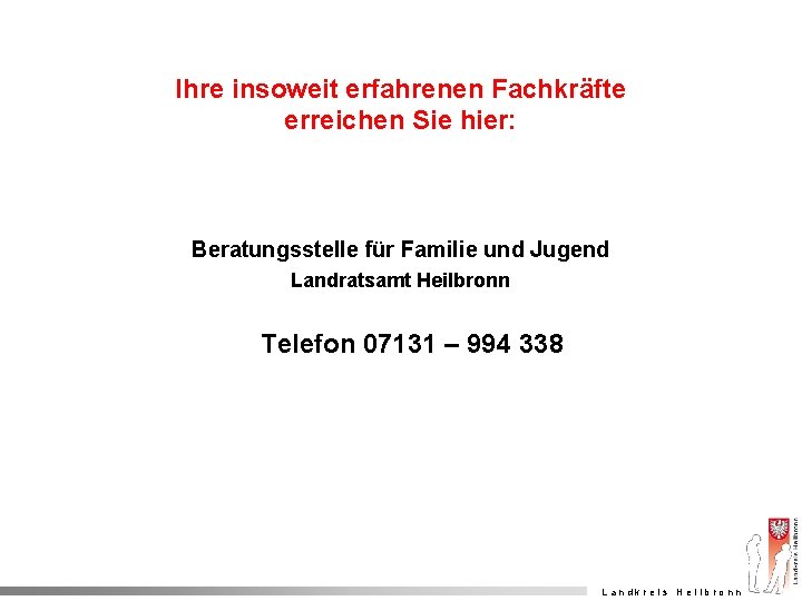Ihre insoweit erfahrenen Fachkräfte erreichen Sie hier: Beratungsstelle für Familie und Jugend Landratsamt Heilbronn