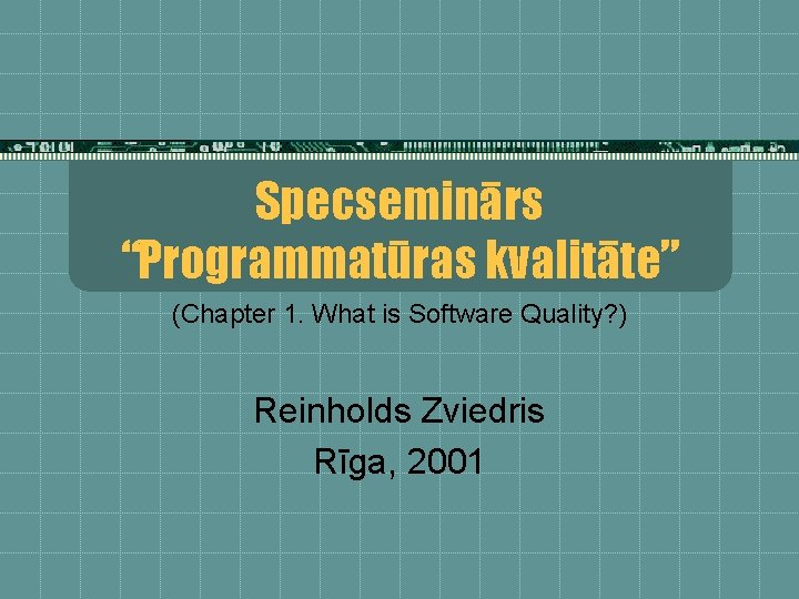 Specseminārs “Programmatūras kvalitāte” (Chapter 1. What is Software Quality? ) Reinholds Zviedris Rīga, 2001