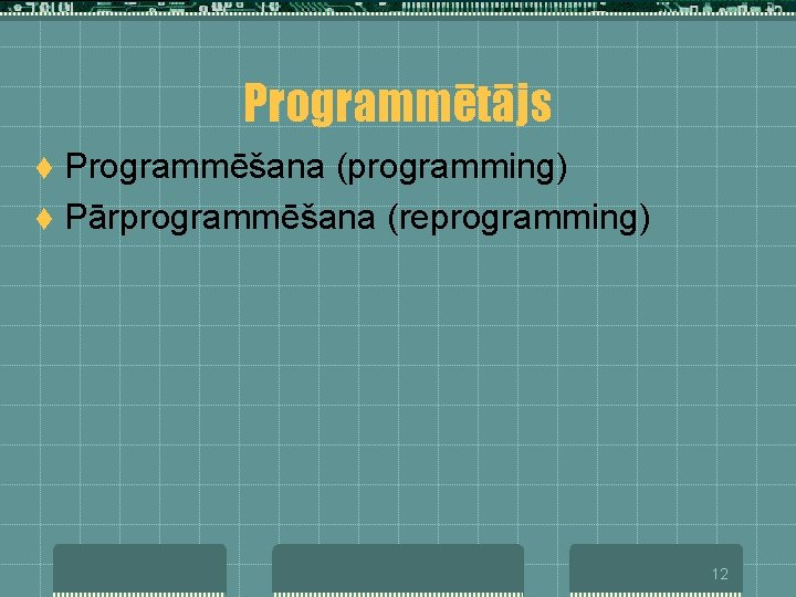 Programmētājs Programmēšana (programming) t Pārprogrammēšana (reprogramming) t 12 