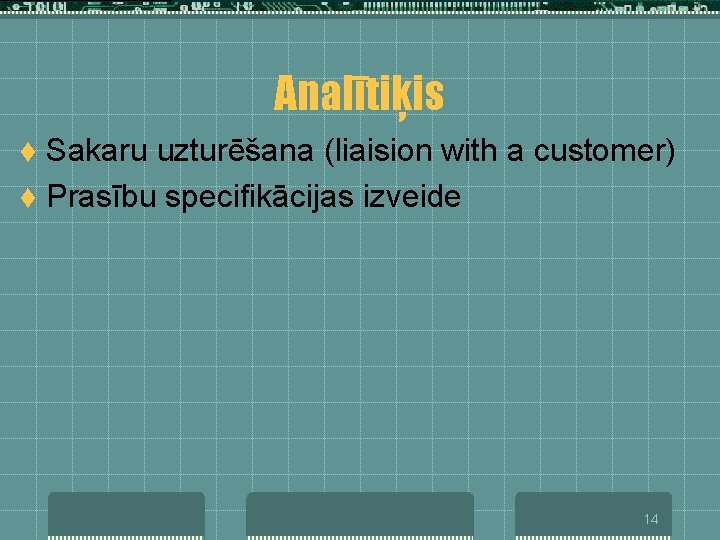 Analītiķis Sakaru uzturēšana (liaision with a customer) t Prasību specifikācijas izveide t 14 