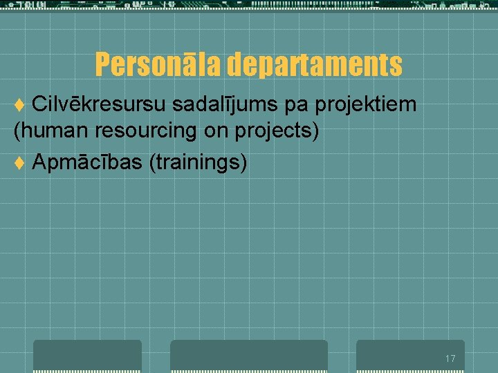 Personāla departaments Cilvēkresursu sadalījums pa projektiem (human resourcing on projects) t Apmācības (trainings) t