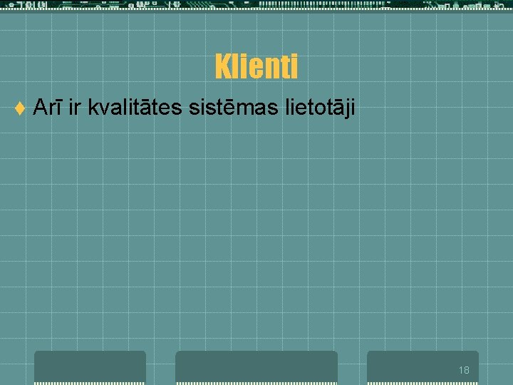 Klienti t Arī ir kvalitātes sistēmas lietotāji 18 