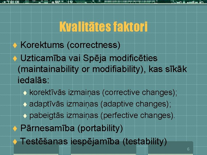 Kvalitātes faktori Korektums (correctness) t Uzticamība vai Spēja modificēties (maintainability or modifiability), kas sīkāk