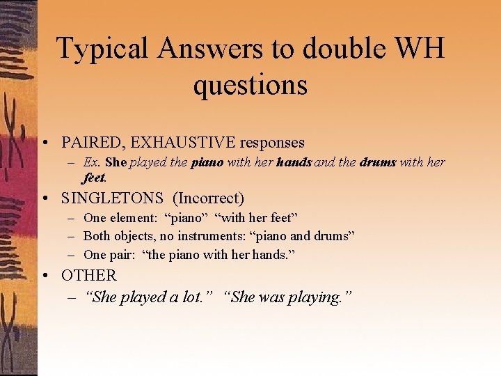 Typical Answers to double WH questions • PAIRED, EXHAUSTIVE responses – Ex. She played