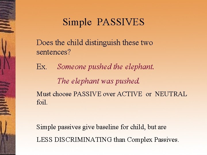 Simple PASSIVES Does the child distinguish these two sentences? Ex. Someone pushed the elephant.