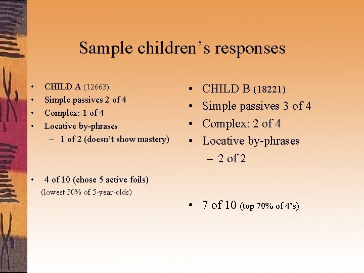 Sample children’s responses • • CHILD A (12663) Simple passives 2 of 4 Complex: