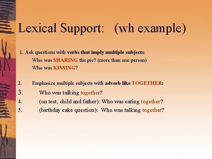 Lexical Support: (wh example) 1. Ask questions with verbs that imply multiple subjects: Who