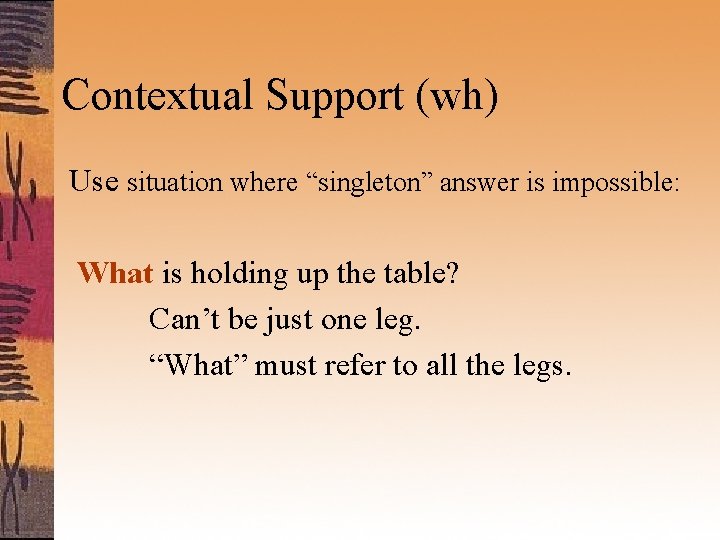 Contextual Support (wh) Use situation where “singleton” answer is impossible: What is holding up