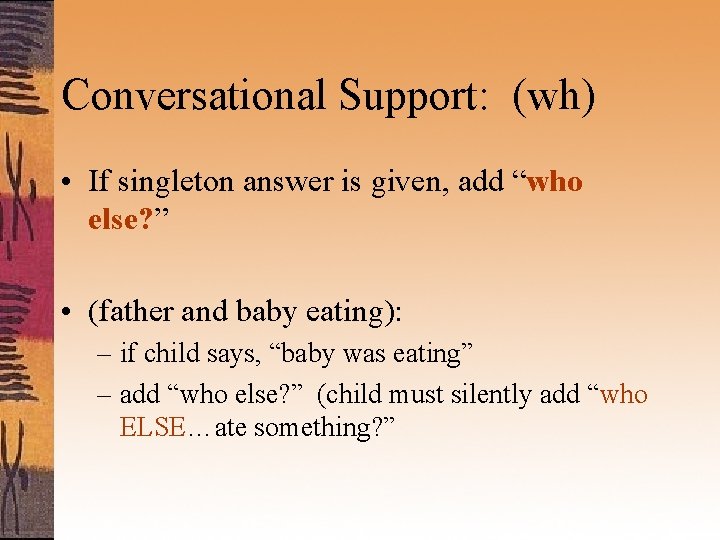 Conversational Support: (wh) • If singleton answer is given, add “who else? ” •