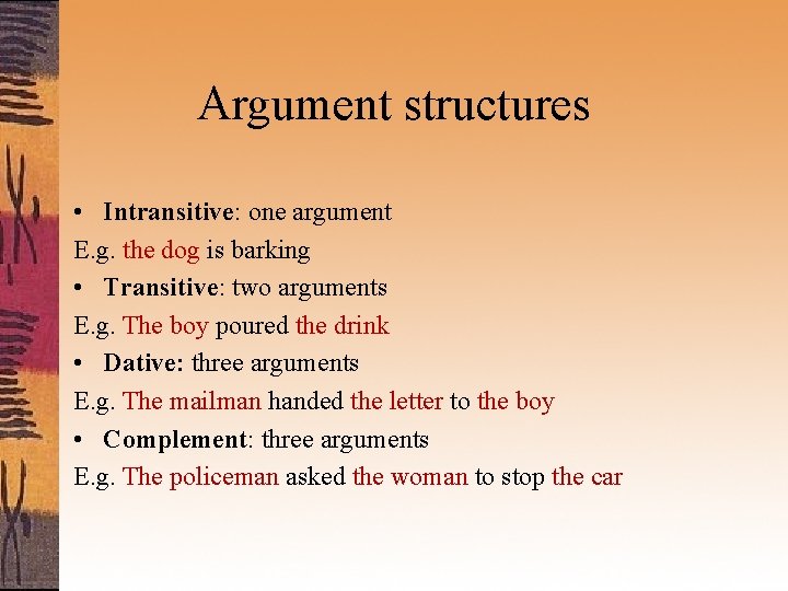 Argument structures • Intransitive: one argument E. g. the dog is barking • Transitive: