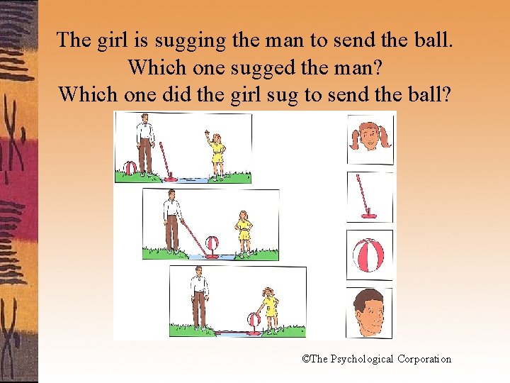 The girl is sugging the man to send the ball. Which one sugged the