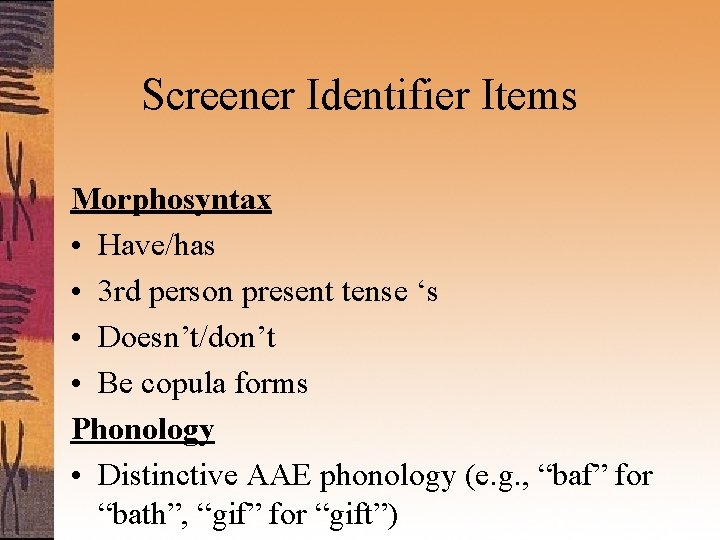 Screener Identifier Items Morphosyntax • Have/has • 3 rd person present tense ‘s •