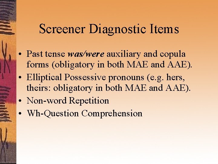 Screener Diagnostic Items • Past tense was/were auxiliary and copula forms (obligatory in both