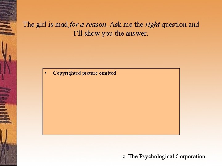 The girl is mad for a reason. Ask me the right question and I’ll