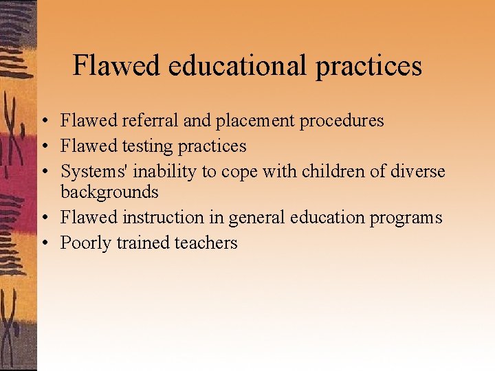 Flawed educational practices • Flawed referral and placement procedures • Flawed testing practices •