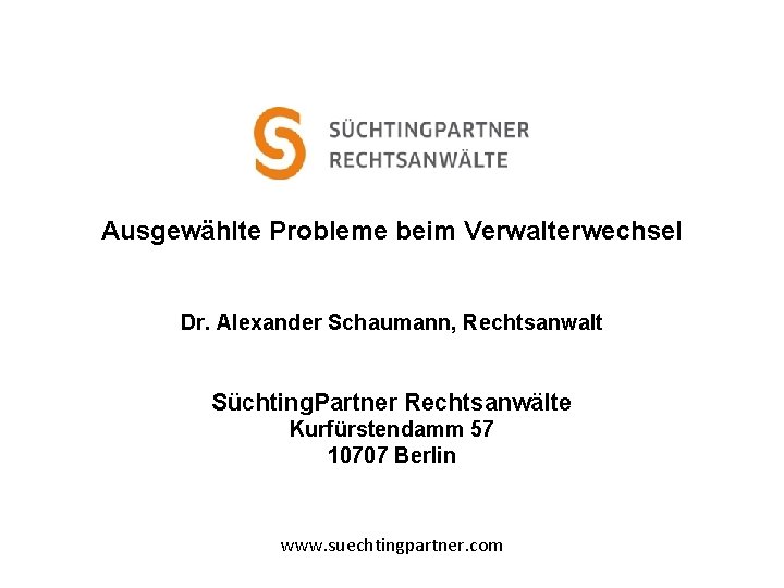 Ausgewählte Probleme beim Verwalterwechsel Dr. Alexander Schaumann, Rechtsanwalt Süchting. Partner Rechtsanwälte Kurfürstendamm 57 10707