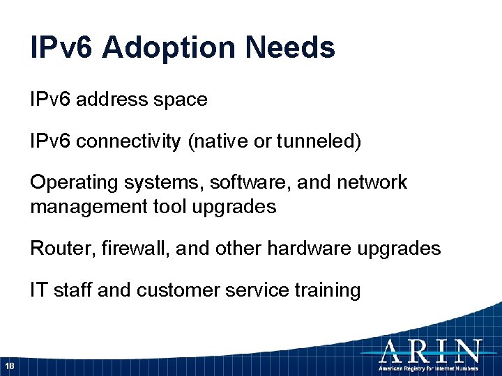 IPv 6 Adoption Needs IPv 6 address space IPv 6 connectivity (native or tunneled)