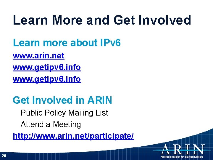 Learn More and Get Involved Learn more about IPv 6 www. arin. net www.
