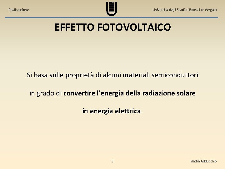 Realizzazione Università degli Studi di Roma Tor Vergata EFFETTO FOTOVOLTAICO Si basa sulle proprietà