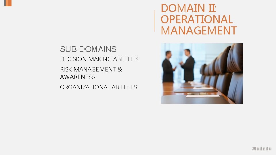 DOMAIN II: OPERATIONAL MANAGEMENT SUB-DOMAINS DECISION MAKING ABILITIES RISK MANAGEMENT & AWARENESS ORGANIZATIONAL ABILITIES DOMAIN II: OPERATIONAL MANAGEMENT SUB-DOMAINS DECISION MAKING ABILITIES RISK MANAGEMENT & AWARENESS ORGANIZATIONAL ABILITIES