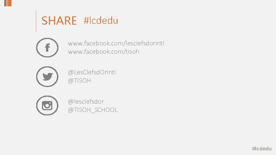 SHARE #lcdedu www. facebook. com/lesclefsdorintl www. facebook. com/tisoh @Les. Clefsd. Or. Intl @TISOH @lesclefsdor SHARE #lcdedu www. facebook. com/lesclefsdorintl www. facebook. com/tisoh @Les. Clefsd. Or. Intl @TISOH @lesclefsdor