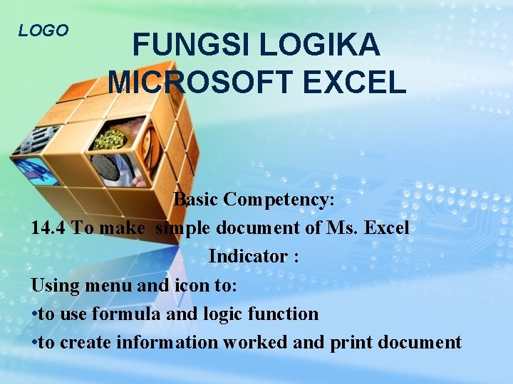 LOGO FUNGSI LOGIKA MICROSOFT EXCEL Basic Competency: 14. 4 To make simple document of