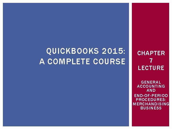 QUICKBOOKS 2015: A COMPLETE COURSE CHAPTER 7 LECTURE GENERAL ACCOUNTING AND END-OF-PERIOD PROCEDURES: MERCHANDISING