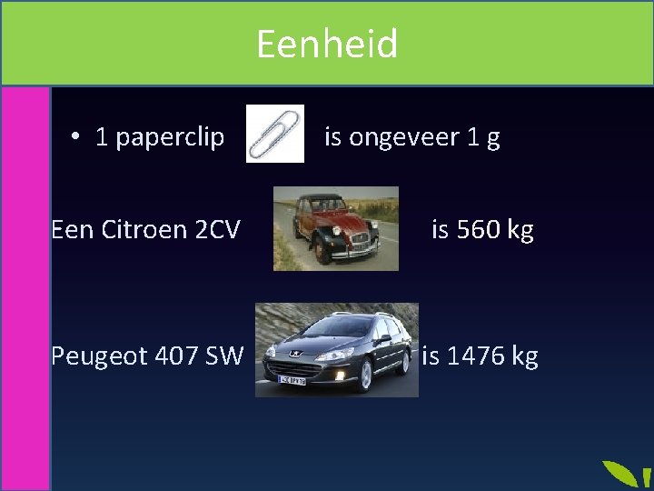 Eenheid • 1 paperclip is ongeveer 1 g Een Citroen 2 CV is 560