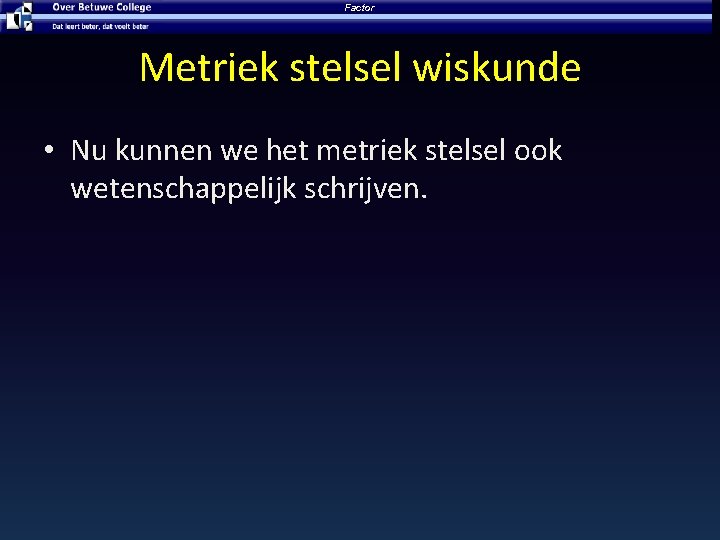 Factor Metriek stelsel wiskunde • Nu kunnen we het metriek stelsel ook wetenschappelijk schrijven.