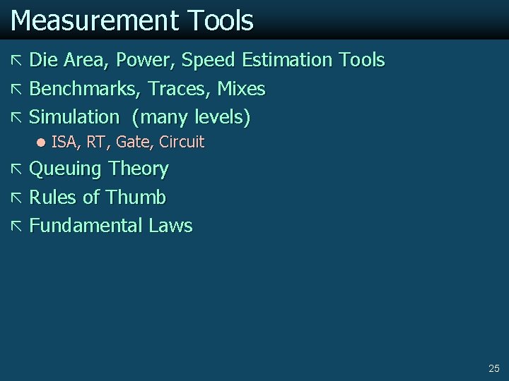 Measurement Tools ã Die Area, Power, Speed Estimation Tools ã Benchmarks, Traces, Mixes ã