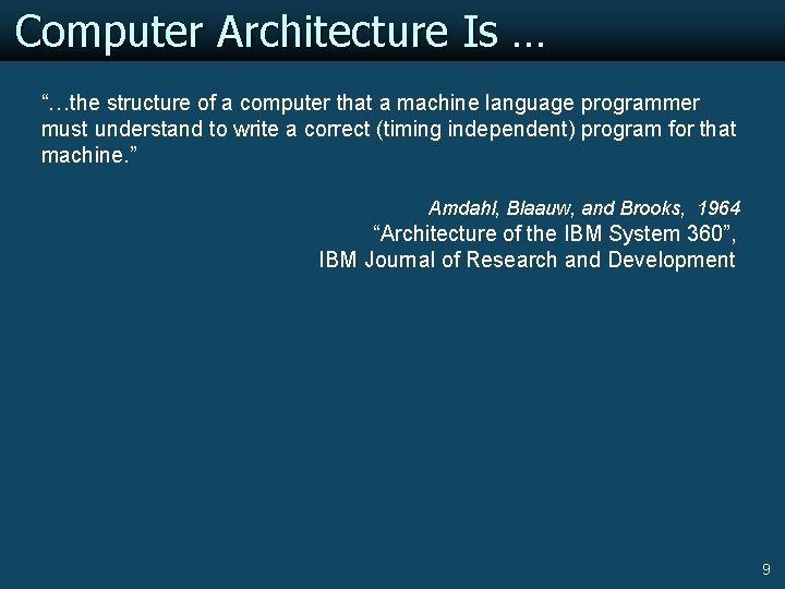 Computer Architecture Is … “…the structure of a computer that a machine language programmer