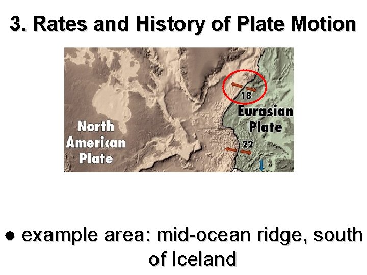 3. Rates and History of Plate Motion ● example area: mid-ocean ridge, south of