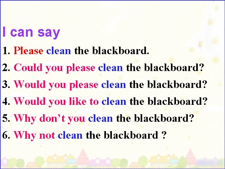 I can say 1. Please clean the blackboard. 2. Could you please clean the