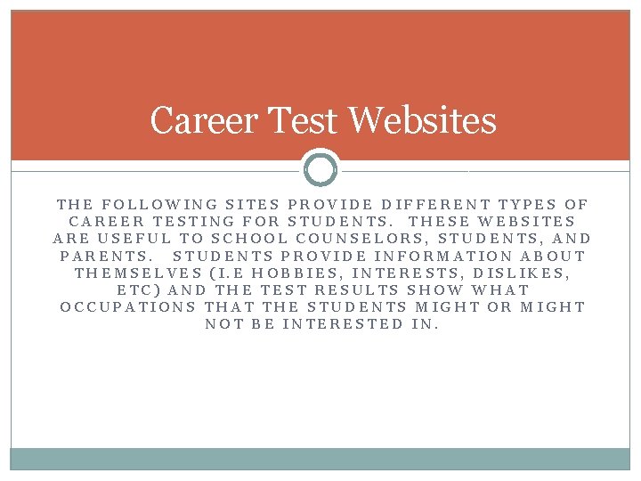 Career Test Websites THE FOLLOWING SITES PROVIDE DIFFERENT TYPES OF CAREER TESTING FOR STUDENTS.