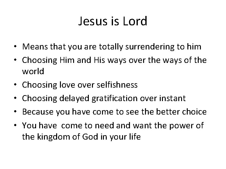 Jesus is Lord • Means that you are totally surrendering to him • Choosing