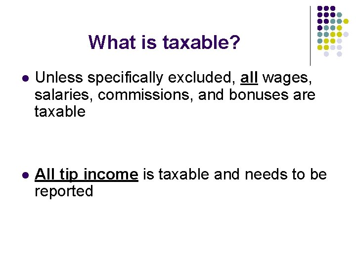 What is taxable? l Unless specifically excluded, all wages, salaries, commissions, and bonuses are