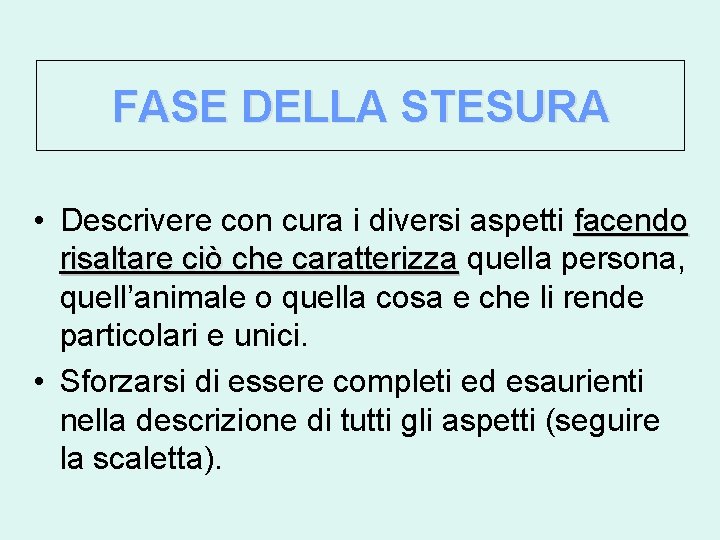 FASE DELLA STESURA • Descrivere con cura i diversi aspetti facendo risaltare ciò che