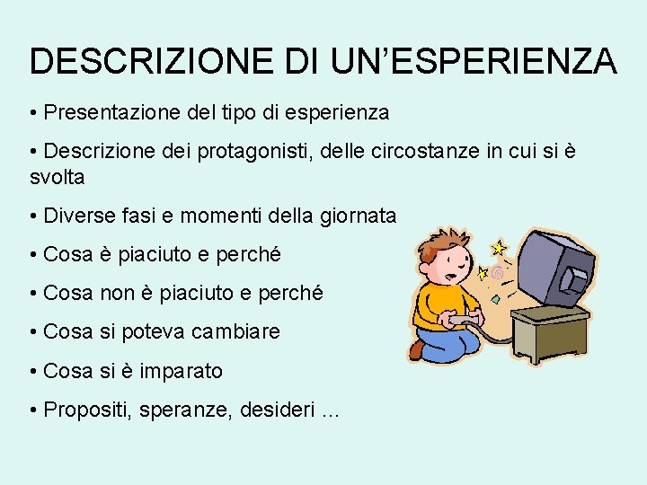 DESCRIZIONE DI UN’ESPERIENZA • Presentazione del tipo di esperienza • Descrizione dei protagonisti, delle