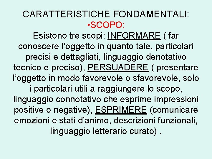 CARATTERISTICHE FONDAMENTALI: • SCOPO: Esistono tre scopi: INFORMARE ( far conoscere l’oggetto in quanto