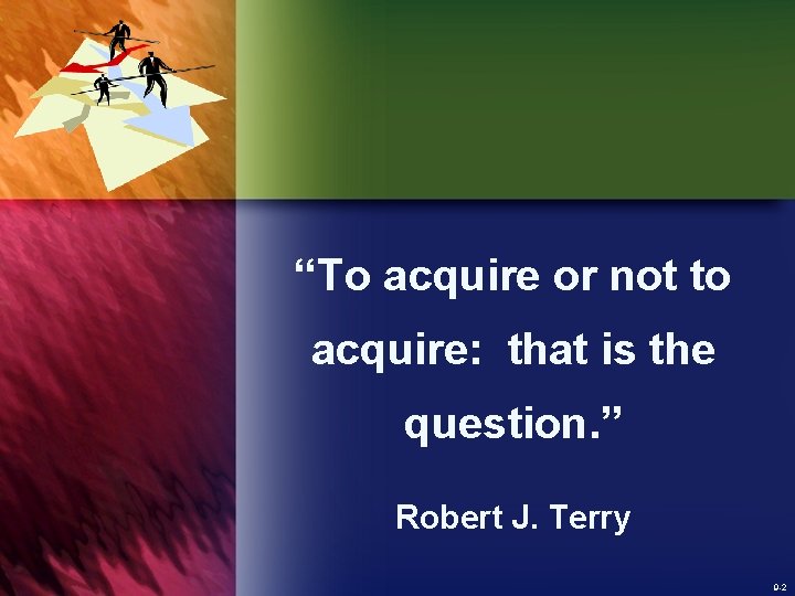 “To acquire or not to acquire: that is the question. ” Robert J. Terry