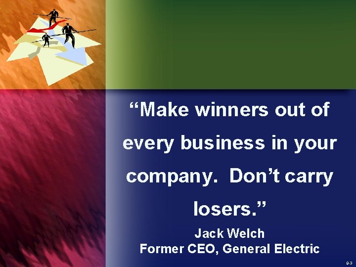 “Make winners out of every business in your company. Don’t carry losers. ” Jack