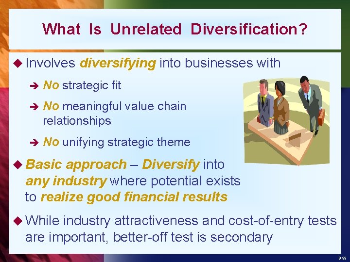 What Is Unrelated Diversification? u Involves è No diversifying into businesses with strategic fit