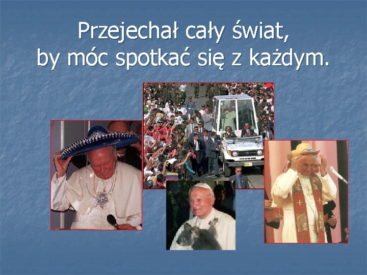 Przejechał cały świat, by móc spotkać się z każdym. 