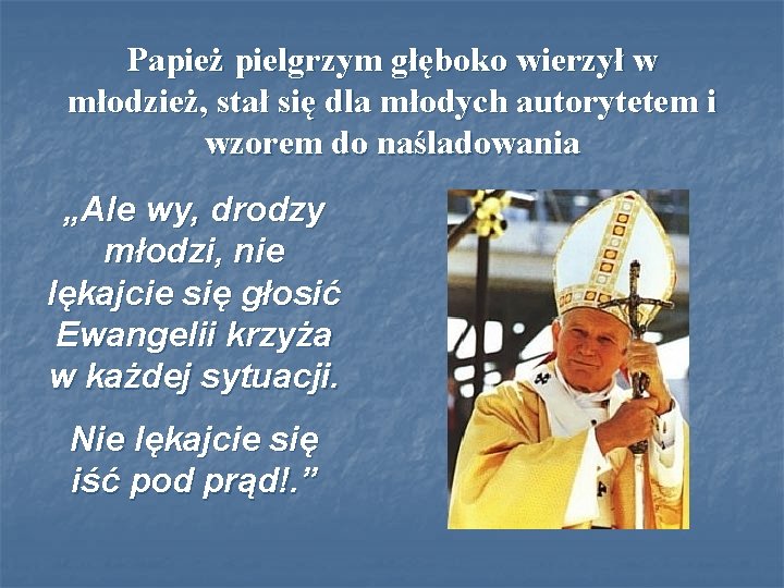 Papież pielgrzym głęboko wierzył w młodzież, stał się dla młodych autorytetem i wzorem do