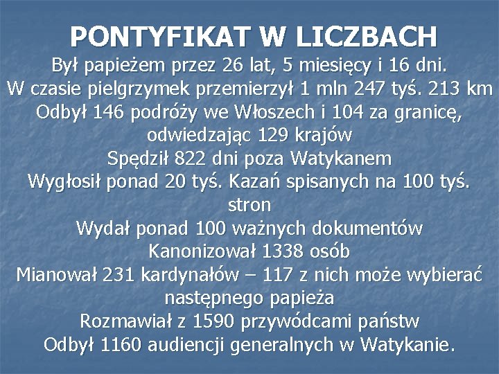 PONTYFIKAT W LICZBACH Był papieżem przez 26 lat, 5 miesięcy i 16 dni. W